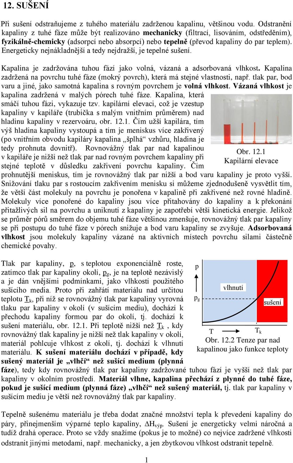 Energeticky nejnákladnější a tedy nejdražší, je tepelné sušení. Kapalina je zadržována tuhou fází jako volná, vázaná a adsorbovaná vlhkost.