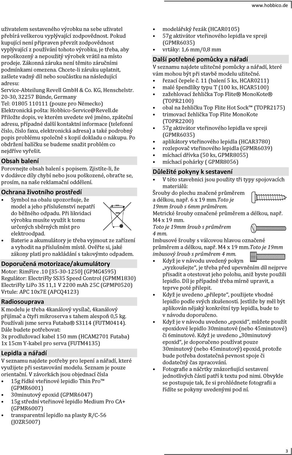 Zákonná záruka není těmito záručními podmínkami omezena. Chcete-li záruku uplatnit, zašlete vadný díl nebo součástku na následující adresu: Service-Abteilung Revell GmbH & Co. KG, Henschelstr.