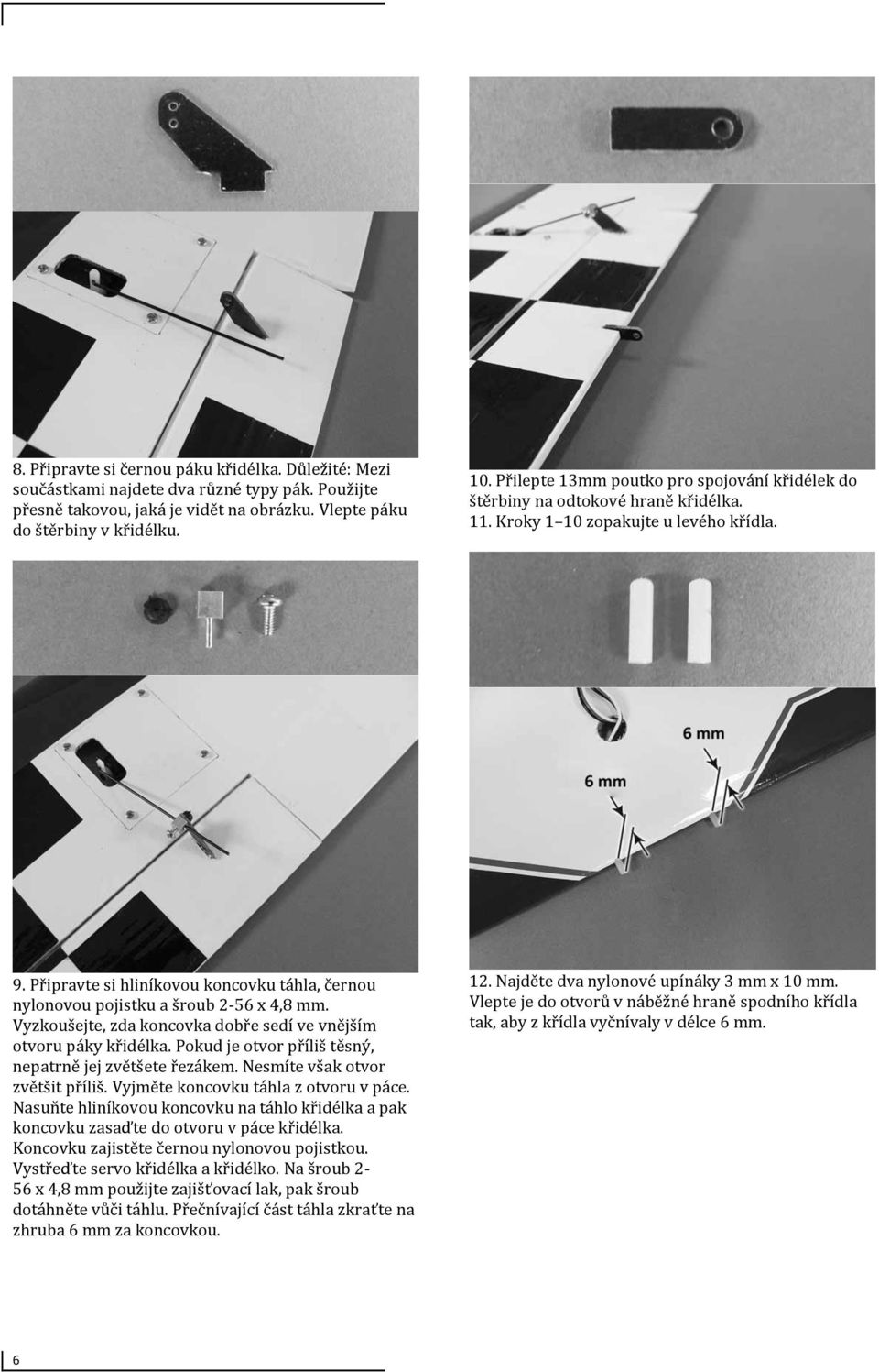 Připravte si hliníkovou koncovku táhla, černou nylonovou pojistku a šroub 2-56 x 4,8 mm. Vyzkoušejte, zda koncovka dobře sedí ve vnějším otvoru páky křidélka.