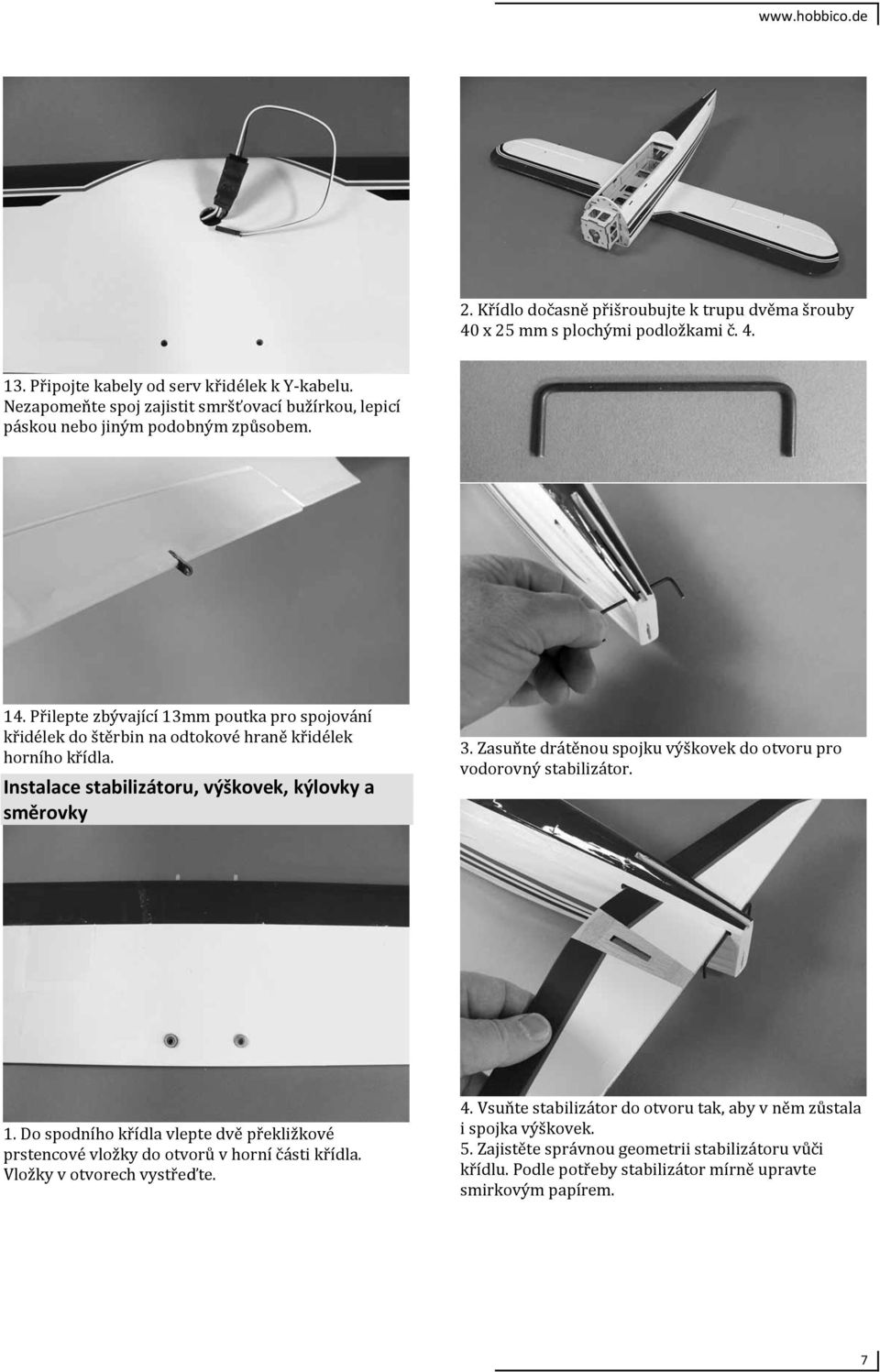 Přilepte zbývající 13mm poutka pro spojování křidélek do štěrbin na odtokové hraně křidélek horního křídla. Instalace stabilizátoru, výškovek, kýlovky a směrovky 3.