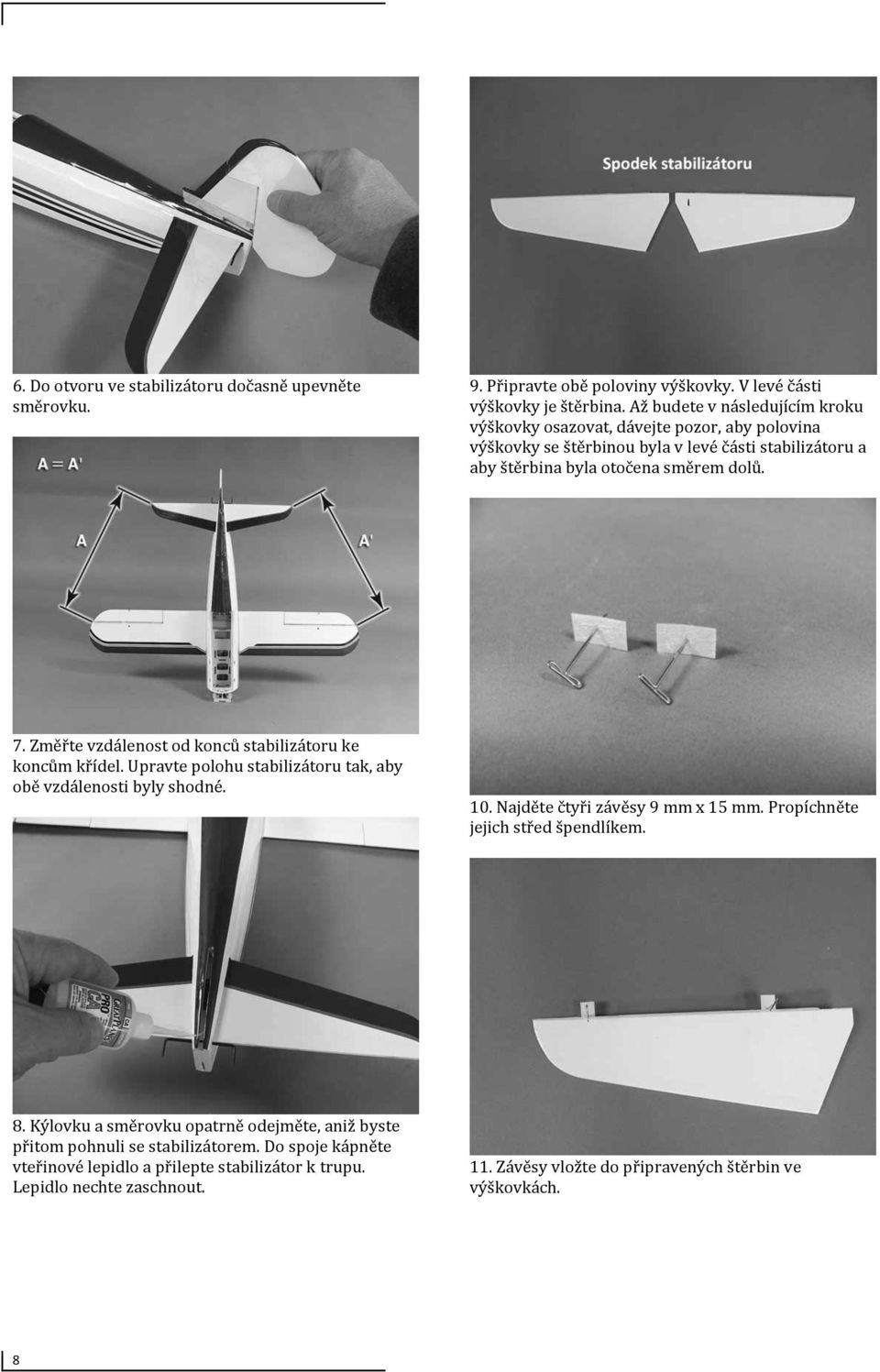 Změřte vzdálenost od konců stabilizátoru ke koncům křídel. Upravte polohu stabilizátoru tak, aby obě vzdálenosti byly shodné. 10. Najděte čtyři závěsy 9 mm x 15 mm.