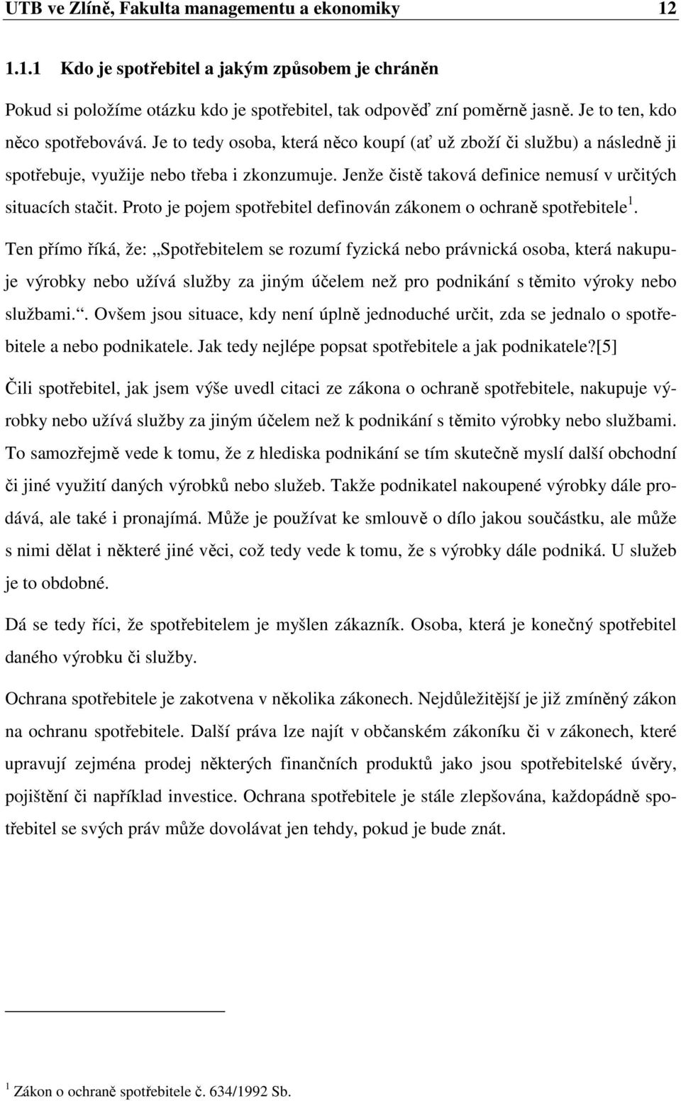 Jenže čistě taková definice nemusí v určitých situacích stačit. Proto je pojem spotřebitel definován zákonem o ochraně spotřebitele 1.