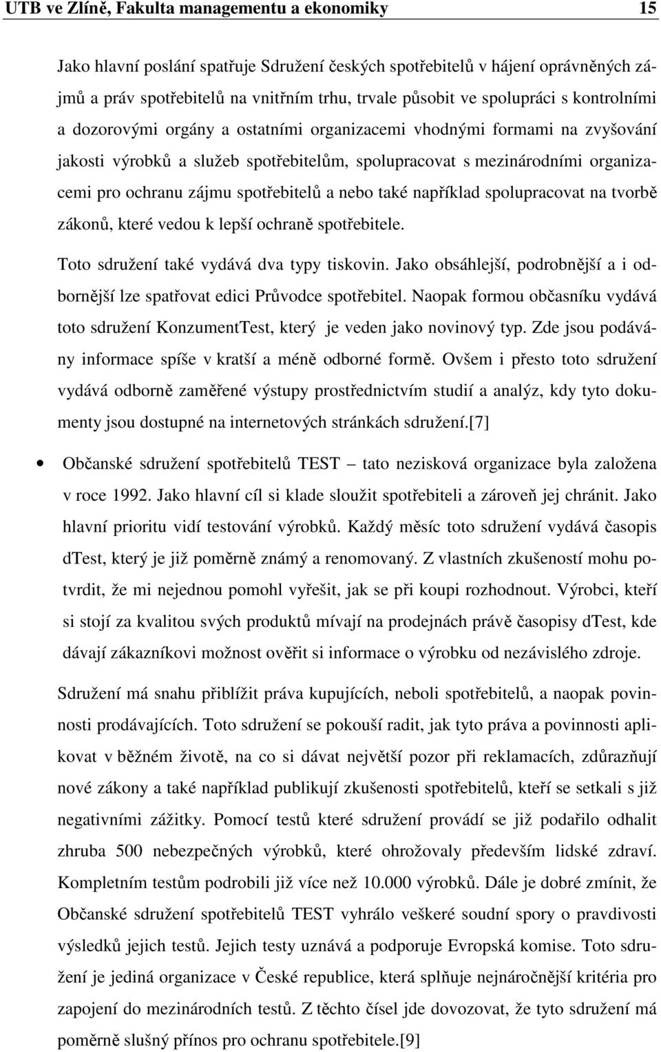 zájmu spotřebitelů a nebo také například spolupracovat na tvorbě zákonů, které vedou k lepší ochraně spotřebitele. Toto sdružení také vydává dva typy tiskovin.