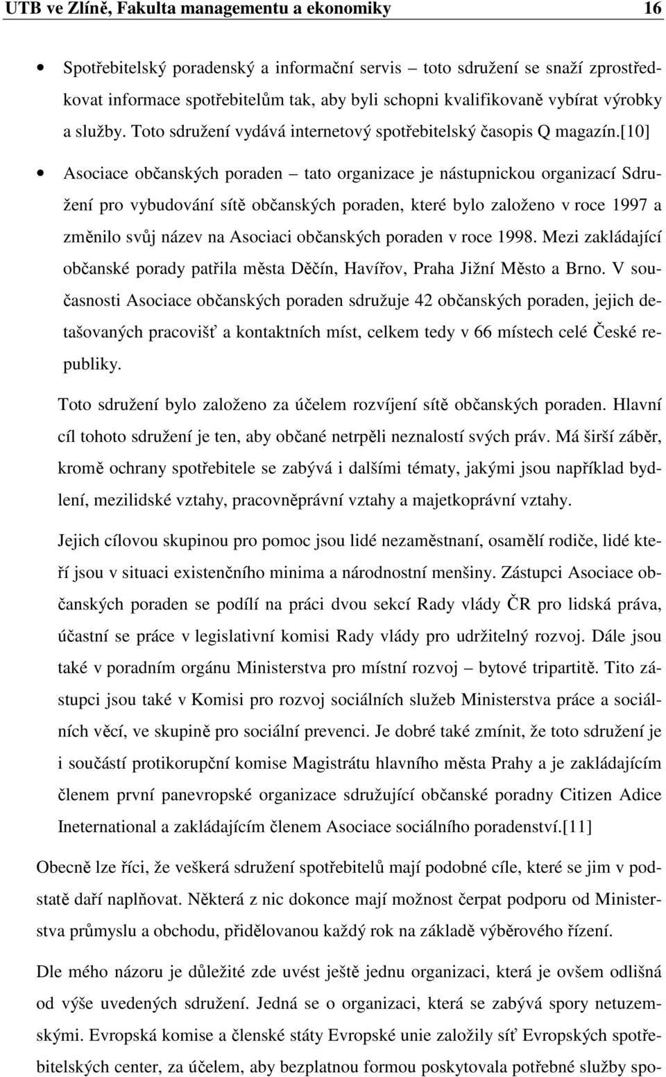 [10] Asociace občanských poraden tato organizace je nástupnickou organizací Sdružení pro vybudování sítě občanských poraden, které bylo založeno v roce 1997 a změnilo svůj název na Asociaci