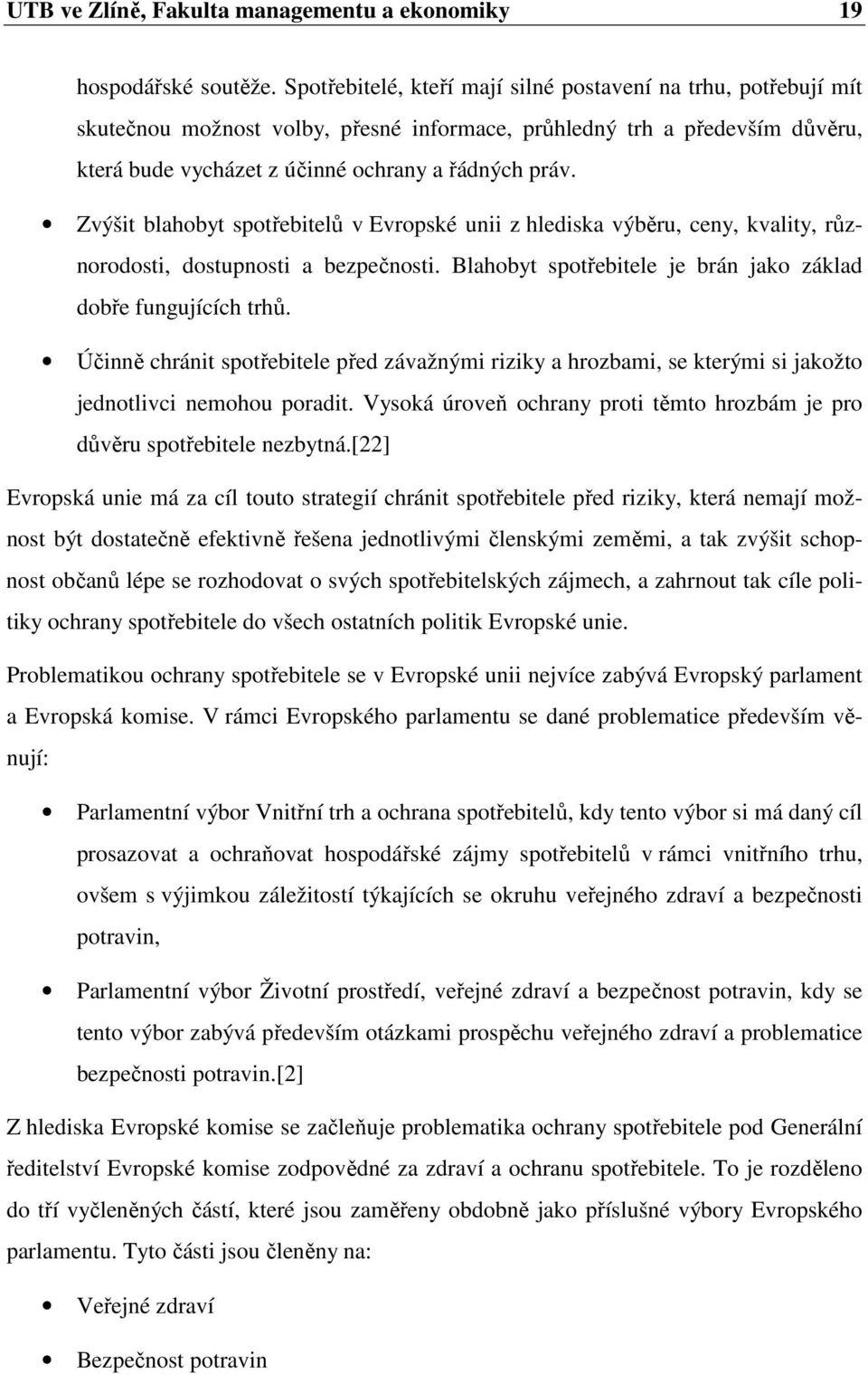 Zvýšit blahobyt spotřebitelů v Evropské unii z hlediska výběru, ceny, kvality, různorodosti, dostupnosti a bezpečnosti. Blahobyt spotřebitele je brán jako základ dobře fungujících trhů.