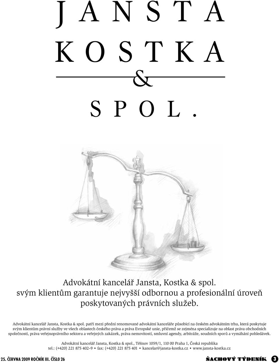 přičemž se zejména specializuje na oblast práva obchodních společností, práva veřejnoprávního sektoru a veřejných zakázek, práva nemovitostí, smluvní agendy, arbitráže, soudních sporů a