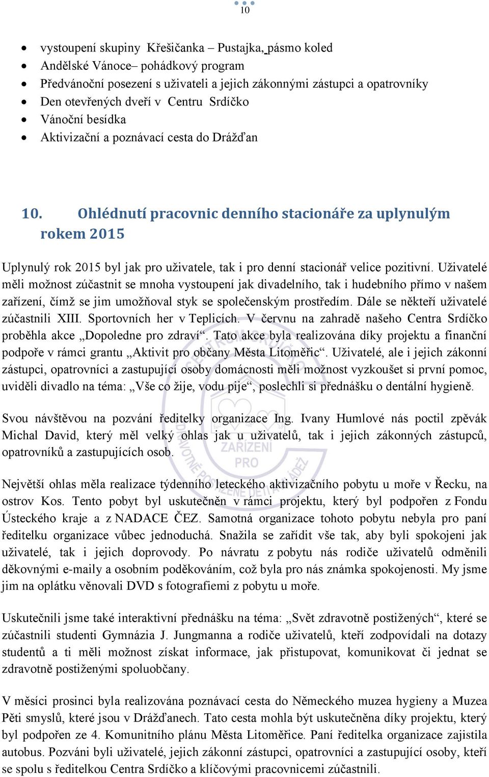 Ohlédnutí pracovnic denního stacionáře za uplynulým rokem 2015 Uplynulý rok 2015 byl jak pro uživatele, tak i pro denní stacionář velice pozitivní.