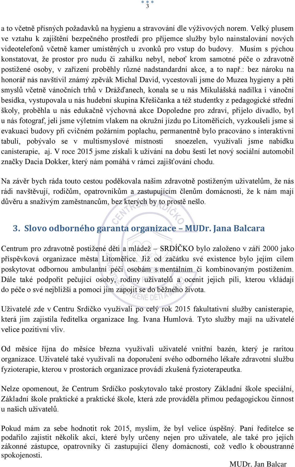 Musím s pýchou konstatovat, že prostor pro nudu či zahálku nebyl, neboť krom samotné péče o zdravotně postižené osoby, v zařízení proběhly různé nadstandardní akce, a to např.