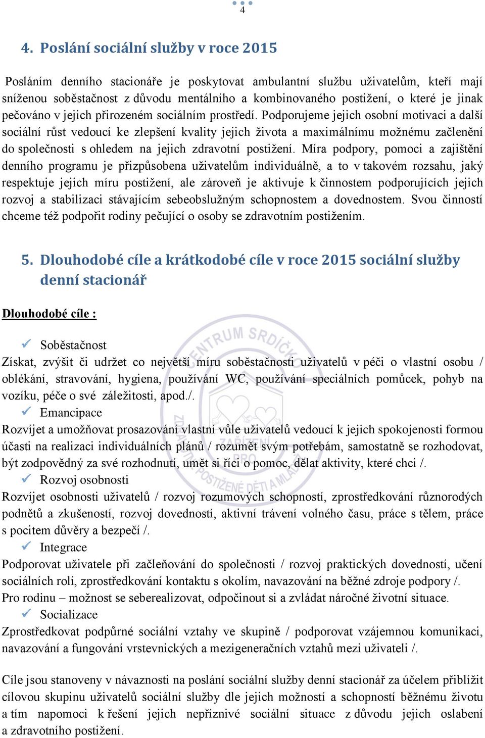 Podporujeme jejich osobní motivaci a další sociální růst vedoucí ke zlepšení kvality jejich života a maximálnímu možnému začlenění do společnosti s ohledem na jejich zdravotní postižení.