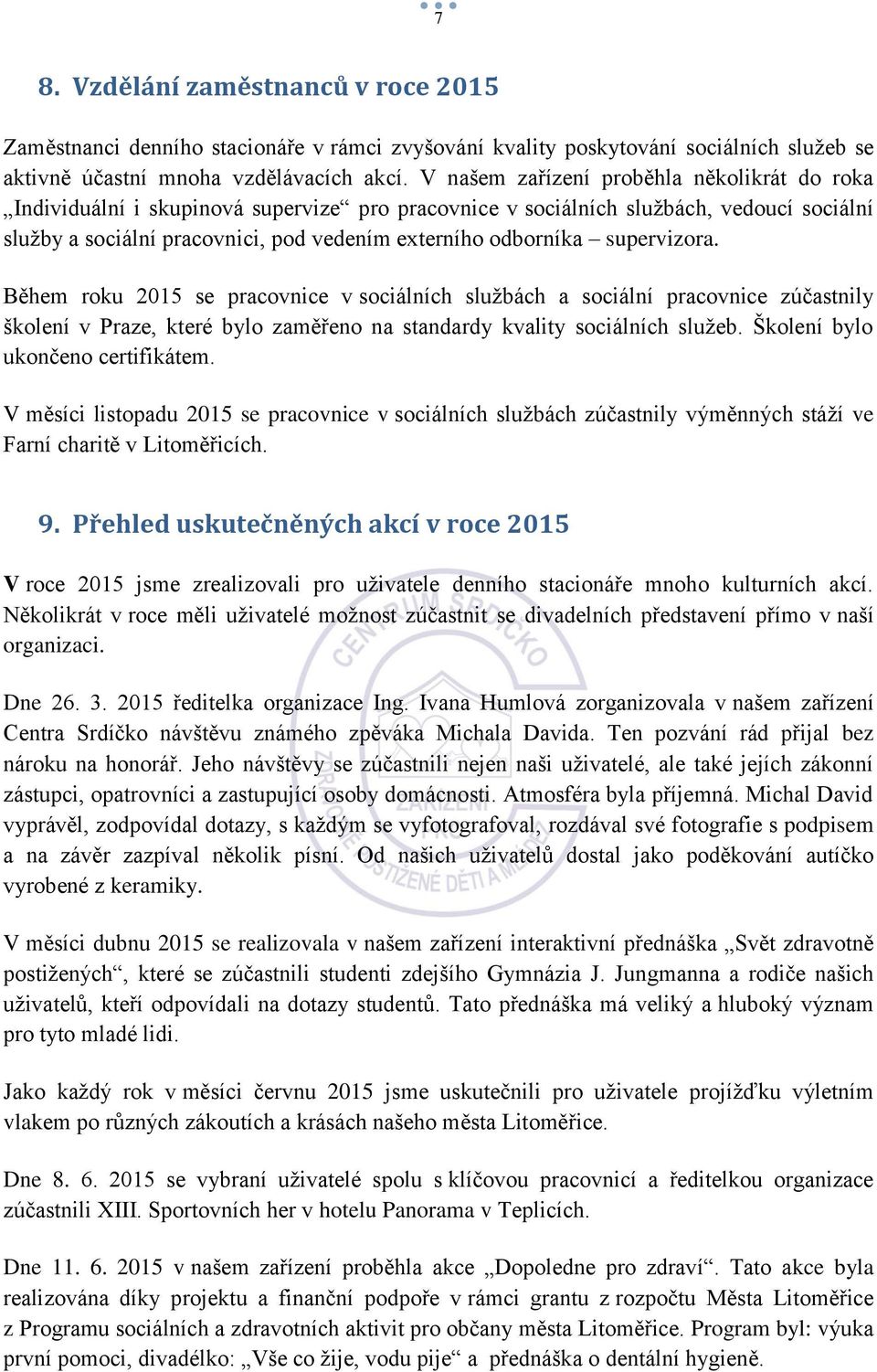 supervizora. Během roku 2015 se pracovnice v sociálních službách a sociální pracovnice zúčastnily školení v Praze, které bylo zaměřeno na standardy kvality sociálních služeb.