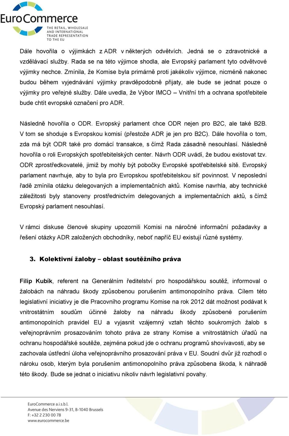 Dále uvedla, že Výbor IMCO Vnitřní trh a ochrana spotřebitele bude chtít evropské označení pro ADR. Následně hovořila o ODR. Evropský parlament chce ODR nejen pro B2C, ale také B2B.