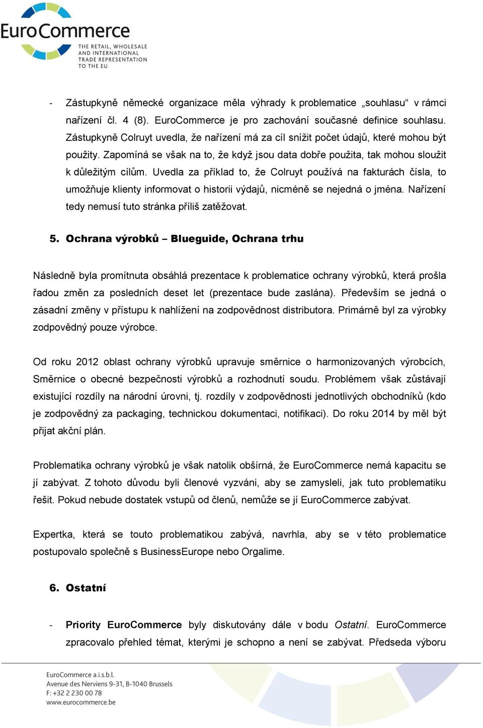 Uvedla za příklad to, že Colruyt používá na fakturách čísla, to umožňuje klienty informovat o historii výdajů, nicméně se nejedná o jména. Nařízení tedy nemusí tuto stránka příliš zatěžovat. 5.