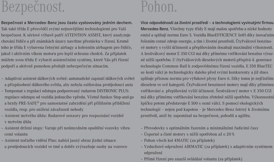 Kromě toho je třída E vybavena četnými airbagy a kolenním airbagem pro řidiče, jakož i aktivním víkem motoru pro lepší ochranu chodců.
