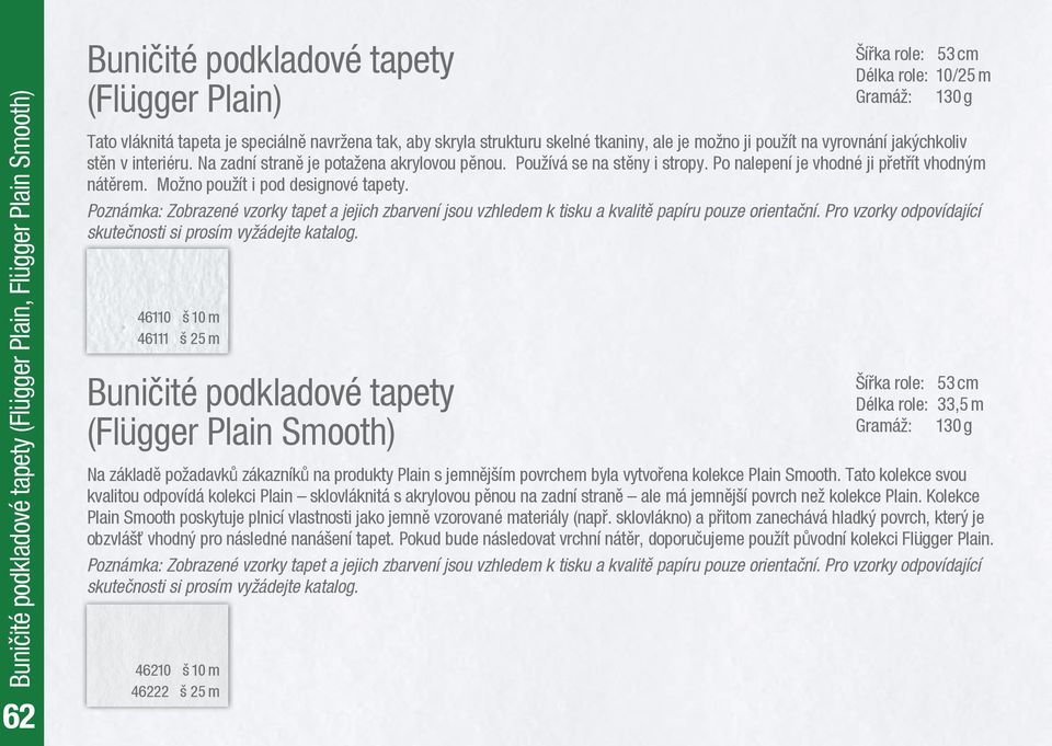 Po nalepení je vhodné ji přetřít vhodným nátěrem. Možno použít i pod designové tapety. Poznámka: Zobrazené vzorky tapet a jejich zbarvení jsou vzhledem k tisku a kvalitě papíru pouze orientační.