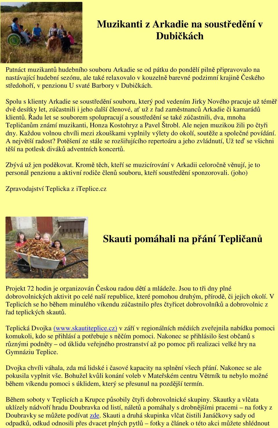 Spolu s klienty Arkadie se soustředění souboru, který pod vedením Jirky Nového pracuje už téměř dvě desítky let, zúčastnili i jeho další členové, ať už z řad zaměstnanců Arkadie či kamarádů klientů.