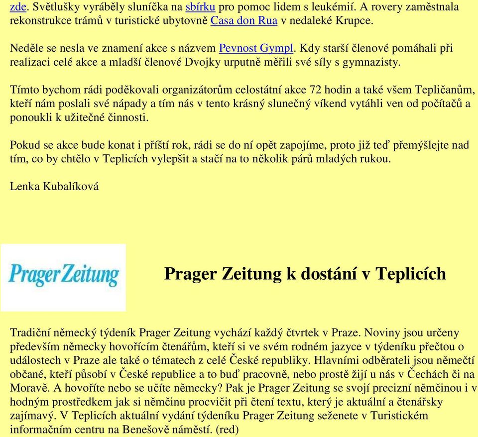 Tímto bychom rádi poděkovali organizátorům celostátní akce 72 hodin a také všem Tepličanům, kteří nám poslali své nápady a tím nás v tento krásný slunečný víkend vytáhli ven od počítačů a ponoukli k