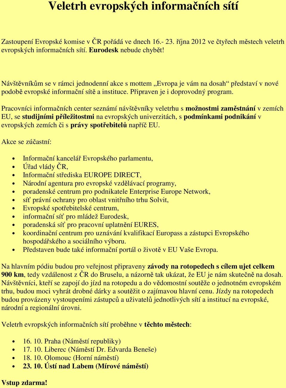 Pracovníci informačních center seznámí návštěvníky veletrhu s možnostmi zaměstnání v zemích EU, se studijními příležitostmi na evropských univerzitách, s podmínkami podnikání v evropských zemích či s