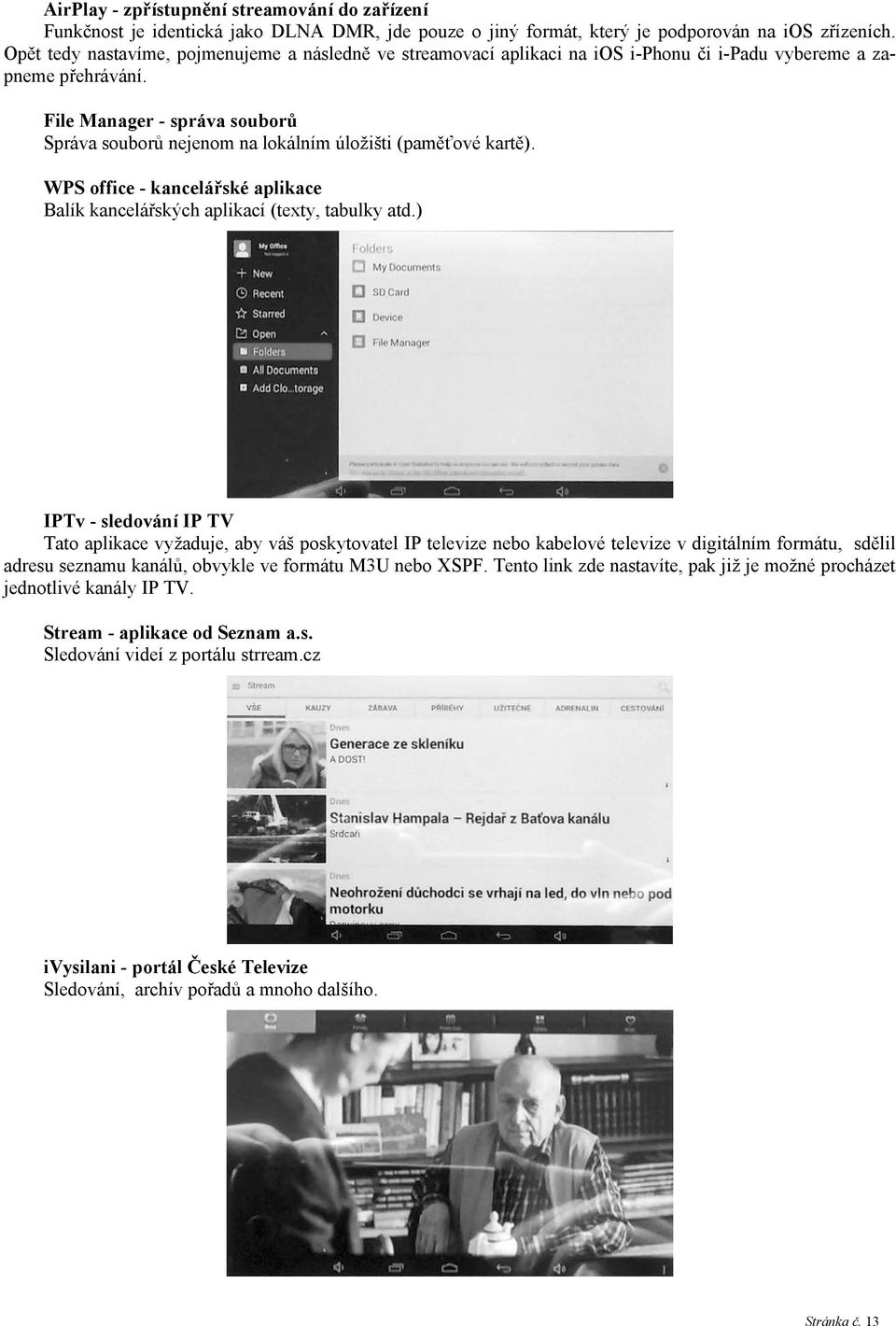 File Manager - správa souborů Správa souborů nejenom na lokálním úložišti (paměťové kartě). WPS office - kancelářské aplikace Balík kancelářských aplikací (texty, tabulky atd.