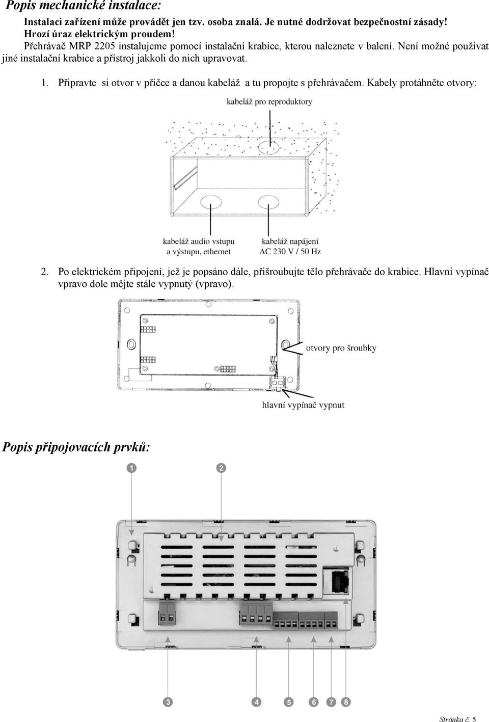 Není možné používat jiné instalační krabice a přístroj jakkoli do nich upravovat. 1.