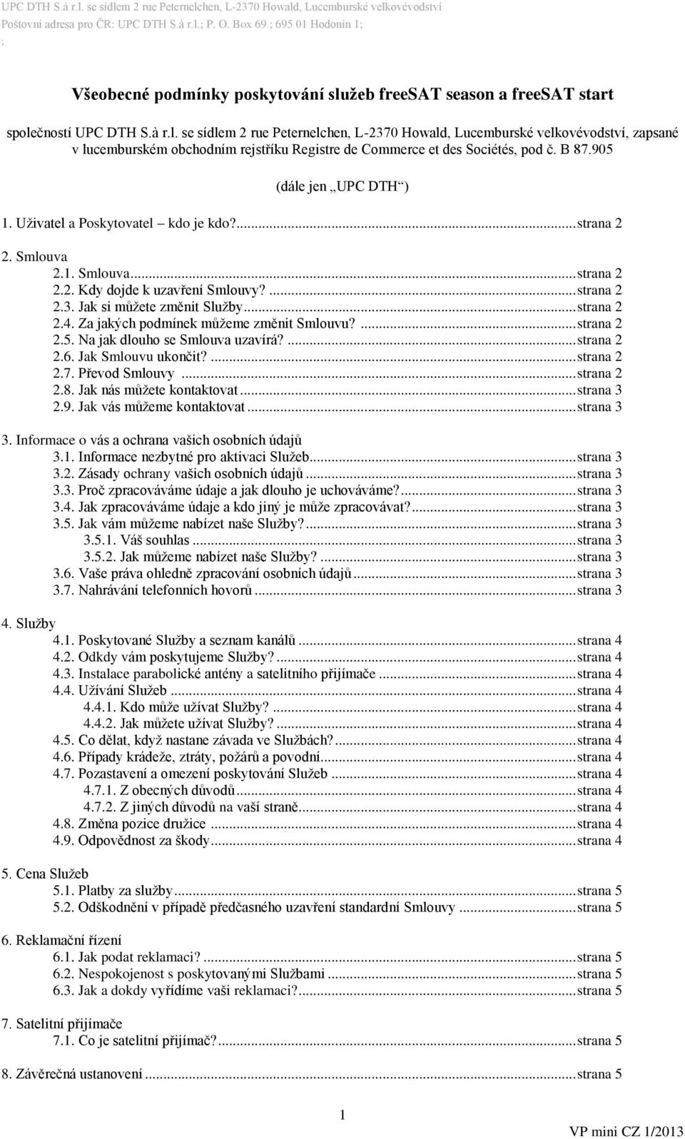 .. strana 2 2.4. Za jakých podmínek můžeme změnit Smlouvu?... strana 2 2.5. Na jak dlouho se Smlouva uzavírá?... strana 2 2.6. Jak Smlouvu ukončit?... strana 2 2.7. Převod Smlouvy... strana 2 2.8.