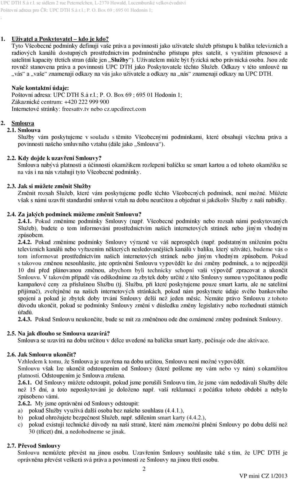 využitím přenosové a satelitní kapacity třetích stran (dále jen Služby ). Uživatelem může být fyzická nebo právnická osoba.