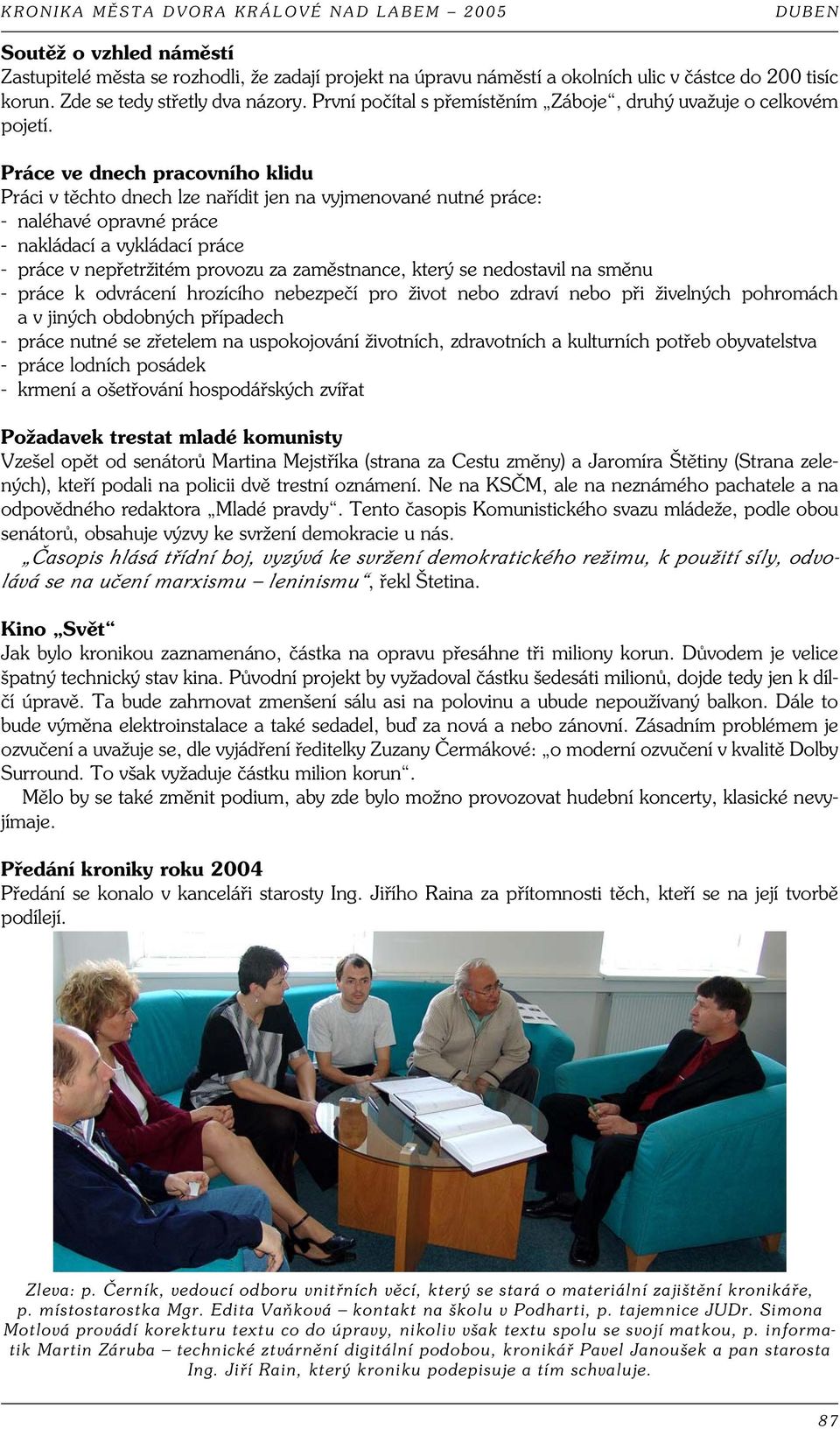 Práce ve dnech pracovního klidu Práci v těchto dnech lze nařídit jen na vyjmenované nutné práce: - naléhavé opravné práce - nakládací a vykládací práce - práce v nepřetržitém provozu za zaměstnance,