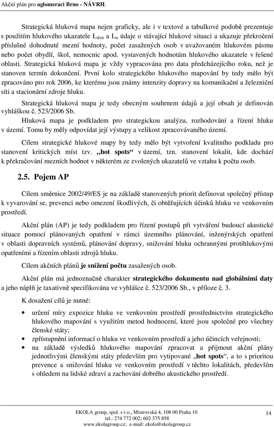 Strategická hluková mapa je vždy vypracována pro data předcházejícího roku, než je stanoven termín dokončení.