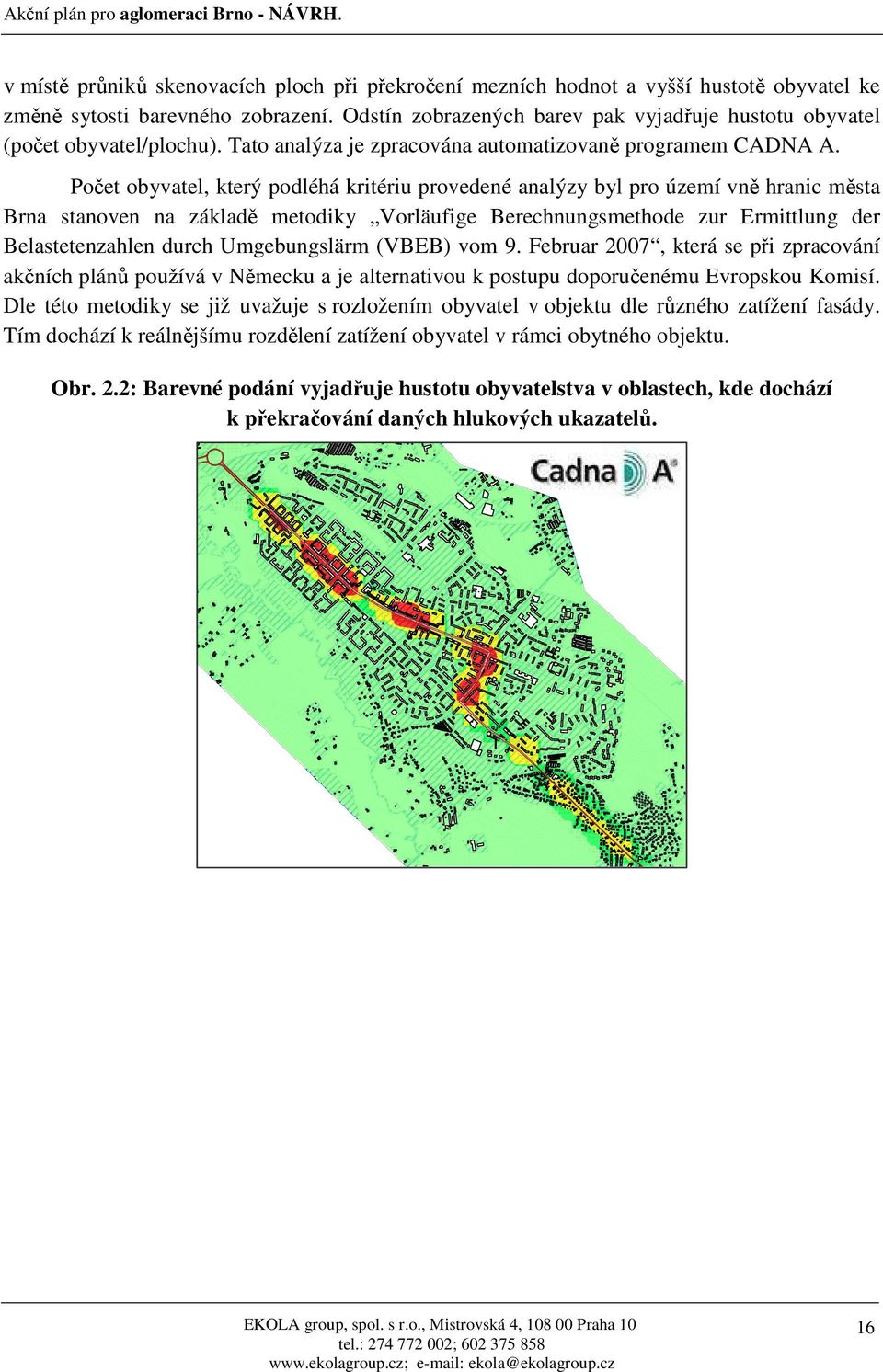 Počet obyvatel, který podléhá kritériu provedené analýzy byl pro území vně hranic města Brna stanoven na základě metodiky Vorläufige Berechnungsmethode zur Ermittlung der Belastetenzahlen durch