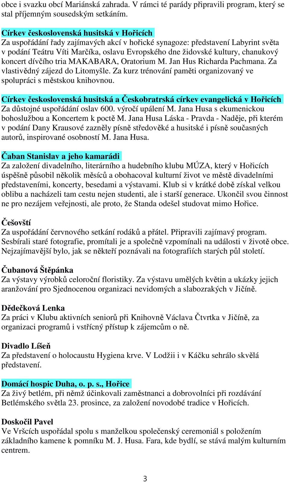 chanukový koncert dívčího tria MAKABARA, Oratorium M. Jan Hus Richarda Pachmana. Za vlastivědný zájezd do Litomyšle. Za kurz trénování paměti organizovaný ve spolupráci s městskou knihovnou.