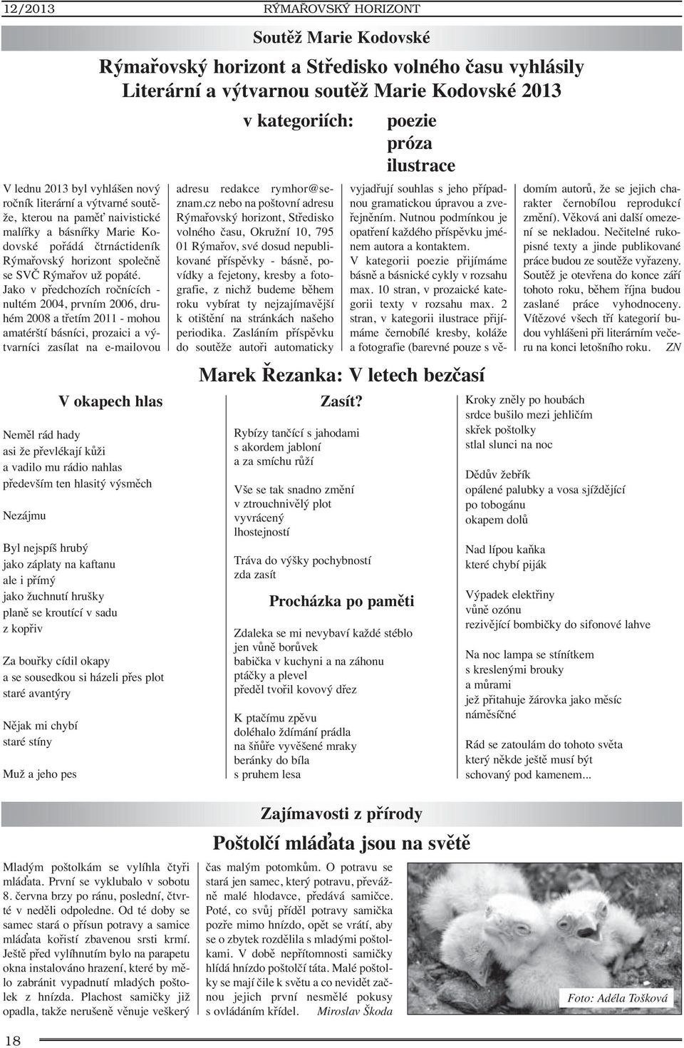 Jako v předchozích ročnících - nultém 2004, prvním 2006, druhém 2008 a třetím 2011 - mohou amatérští básníci, prozaici a výtvarníci zasílat na e-mailovou RÝMAŘOVSKÝ HORIZONT Soutěž Marie Kodovské