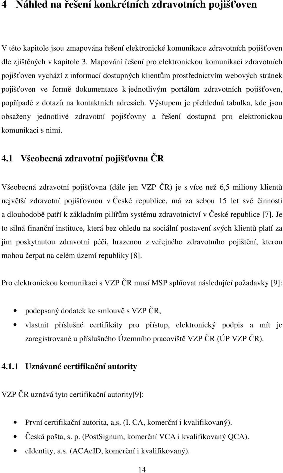 zdravotních pojišťoven, popřípadě z dotazů na kontaktních adresách.