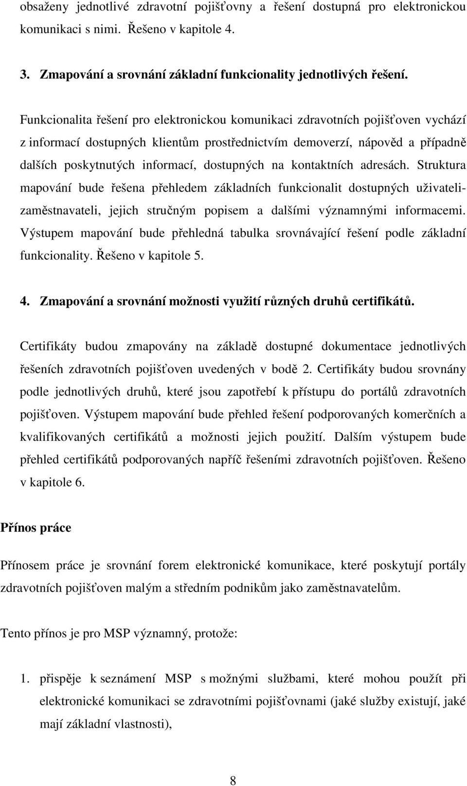 dostupných na kontaktních adresách. Struktura mapování bude řešena přehledem základních funkcionalit dostupných uživatelizaměstnavateli, jejich stručným popisem a dalšími významnými informacemi.