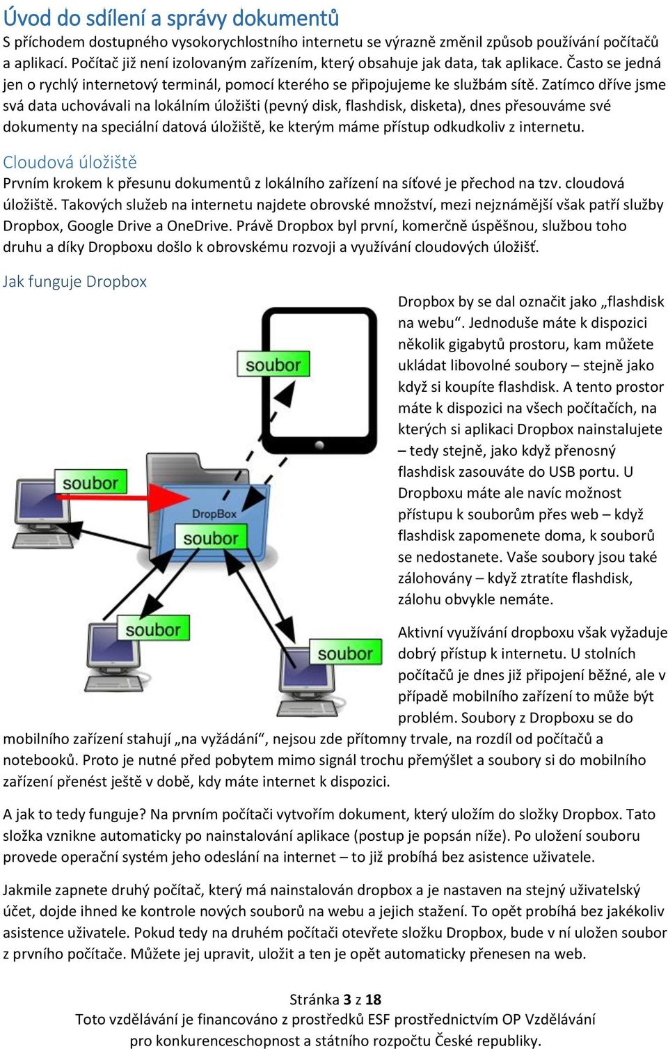 Zatímco dříve jsme svá data uchovávali na lokálním úložišti (pevný disk, flashdisk, disketa), dnes přesouváme své dokumenty na speciální datová úložiště, ke kterým máme přístup odkudkoliv z internetu.