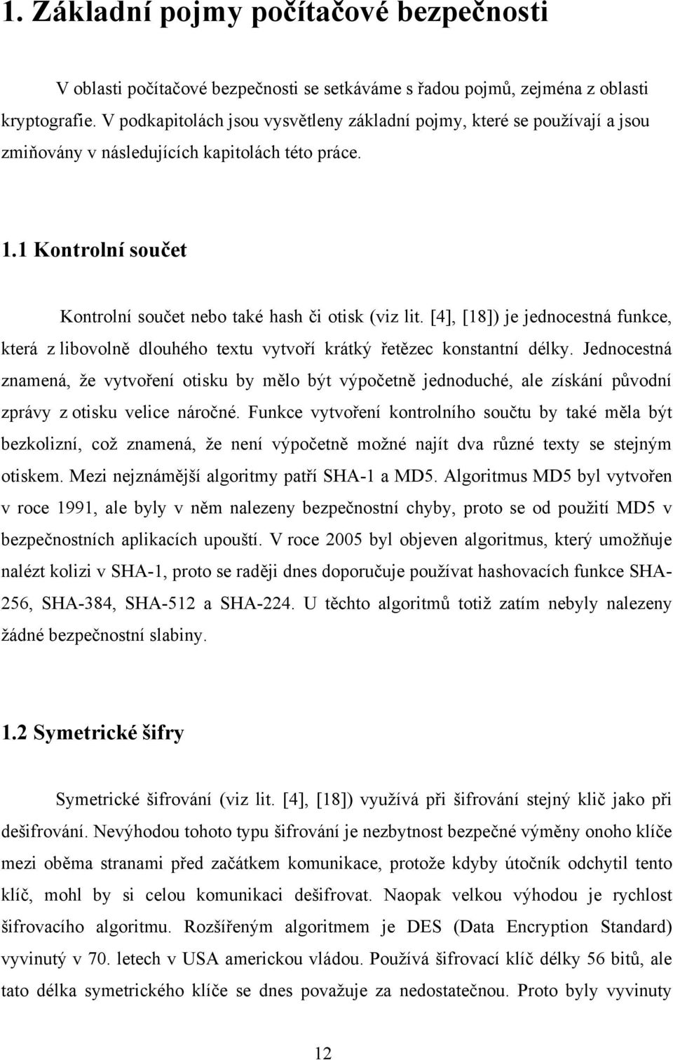 [4], [18]) je jednocestná funkce, která z libovolně dlouhého textu vytvoří krátký řetězec konstantní délky.