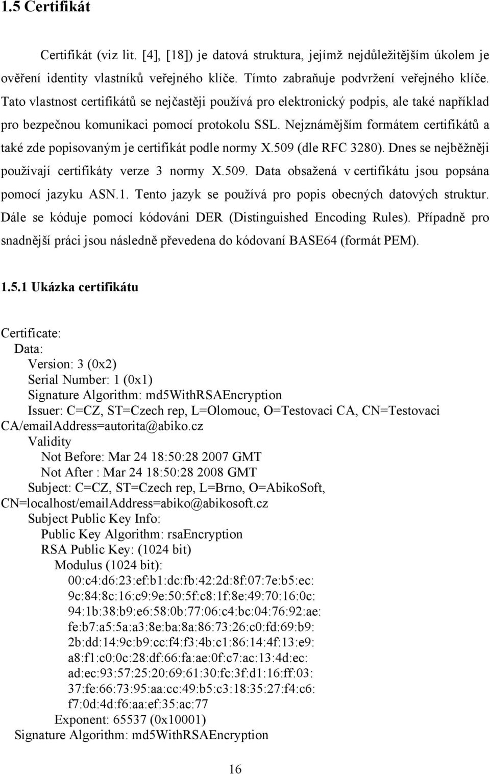 Nejznámějším formátem certifikátů a také zde popisovaným je certifikát podle normy X.509 (dle RFC 3280). Dnes se nejběžněji používají certifikáty verze 3 normy X.509. Data obsažená v certifikátu jsou popsána pomocí jazyku ASN.