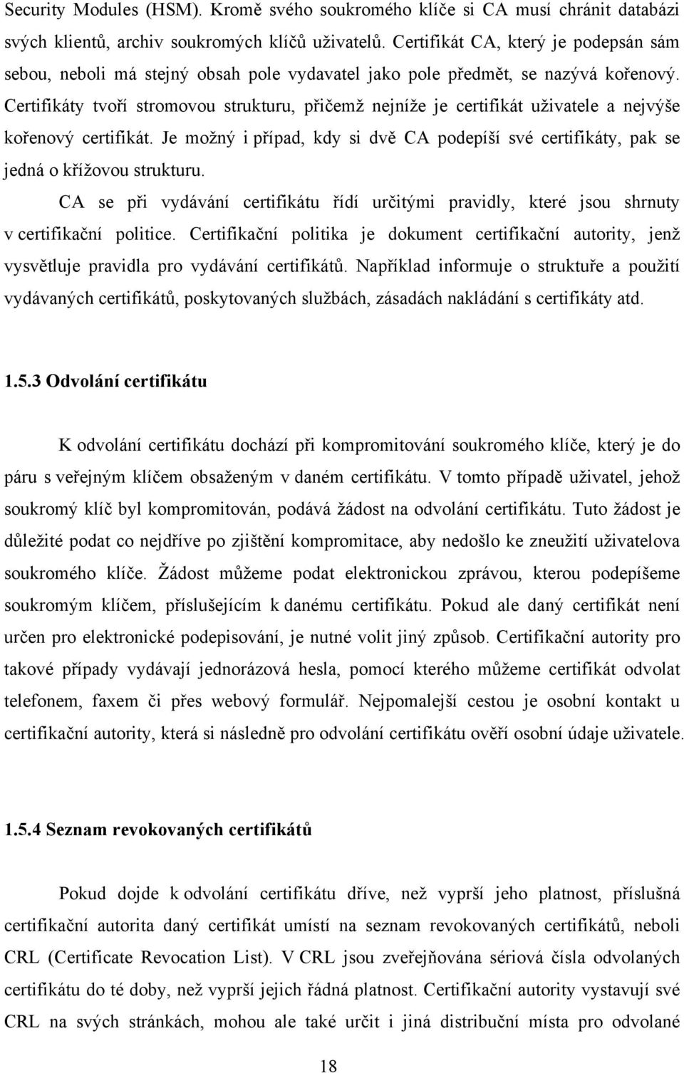 Certifikáty tvoří stromovou strukturu, přičemž nejníže je certifikát uživatele a nejvýše kořenový certifikát.