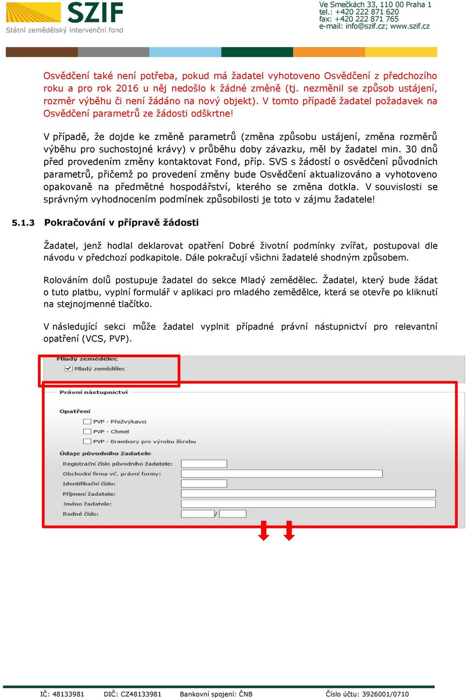 V případě, že dojde ke změně parametrů (změna způsobu ustájení, změna rozměrů výběhu pro suchostojné krávy) v průběhu doby závazku, měl by žadatel min.