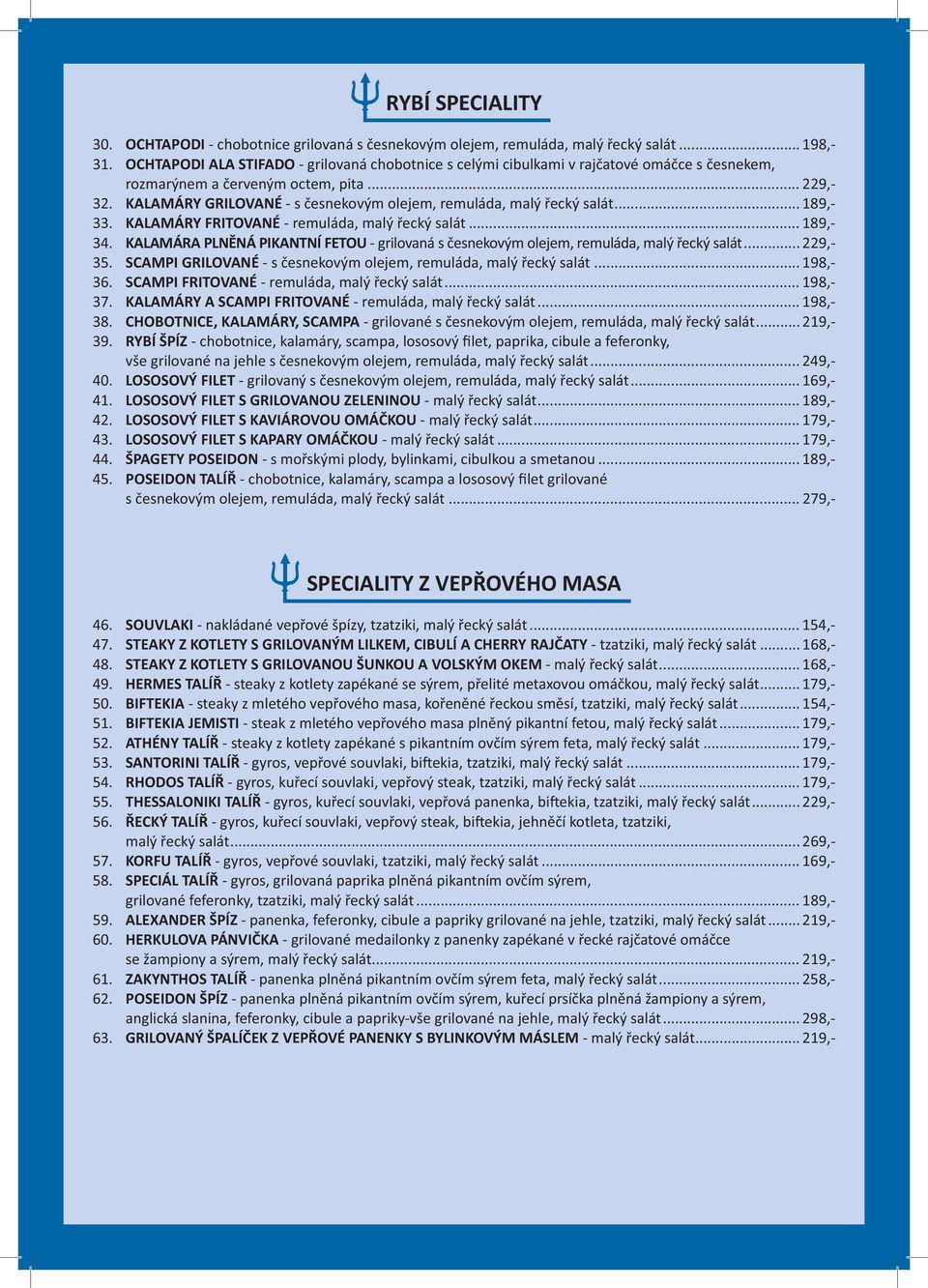 KALAMÁRY GRILOVANÉ - s česnekovým olejem, remuláda, malý řecký salát... 189,- 33. KALAMÁRY FRITOVANÉ - remuláda, malý řecký salát... 189,- 34.