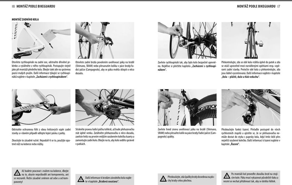 Otevřete zadní brzdu povolením uvolňovací páky na brzdě (Shmano, SRAM) nebo přesunutím kolíku v páce brzdy/řadcí páčce (Campagnolo), aby se páka mohla sklopt o něco dozadu.