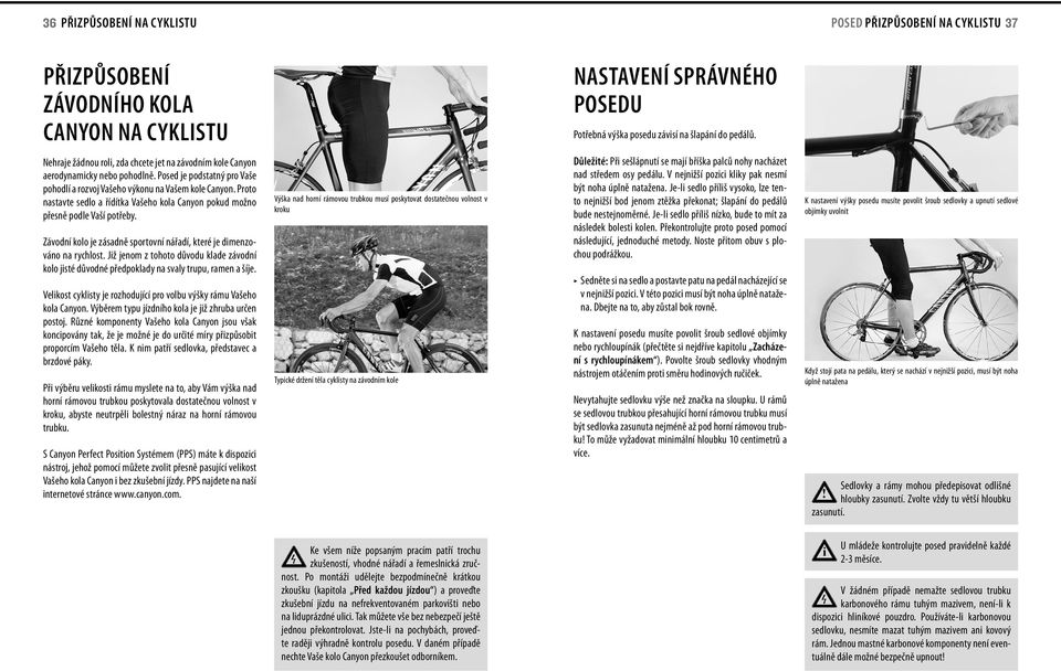 Proto nastavte sedlo a řídítka Vašeho kola Canyon pokud možno přesně podle Vaší potřeby. Závodní kolo je zásadně sportovní nářadí, které je dmenzováno na rychlost.