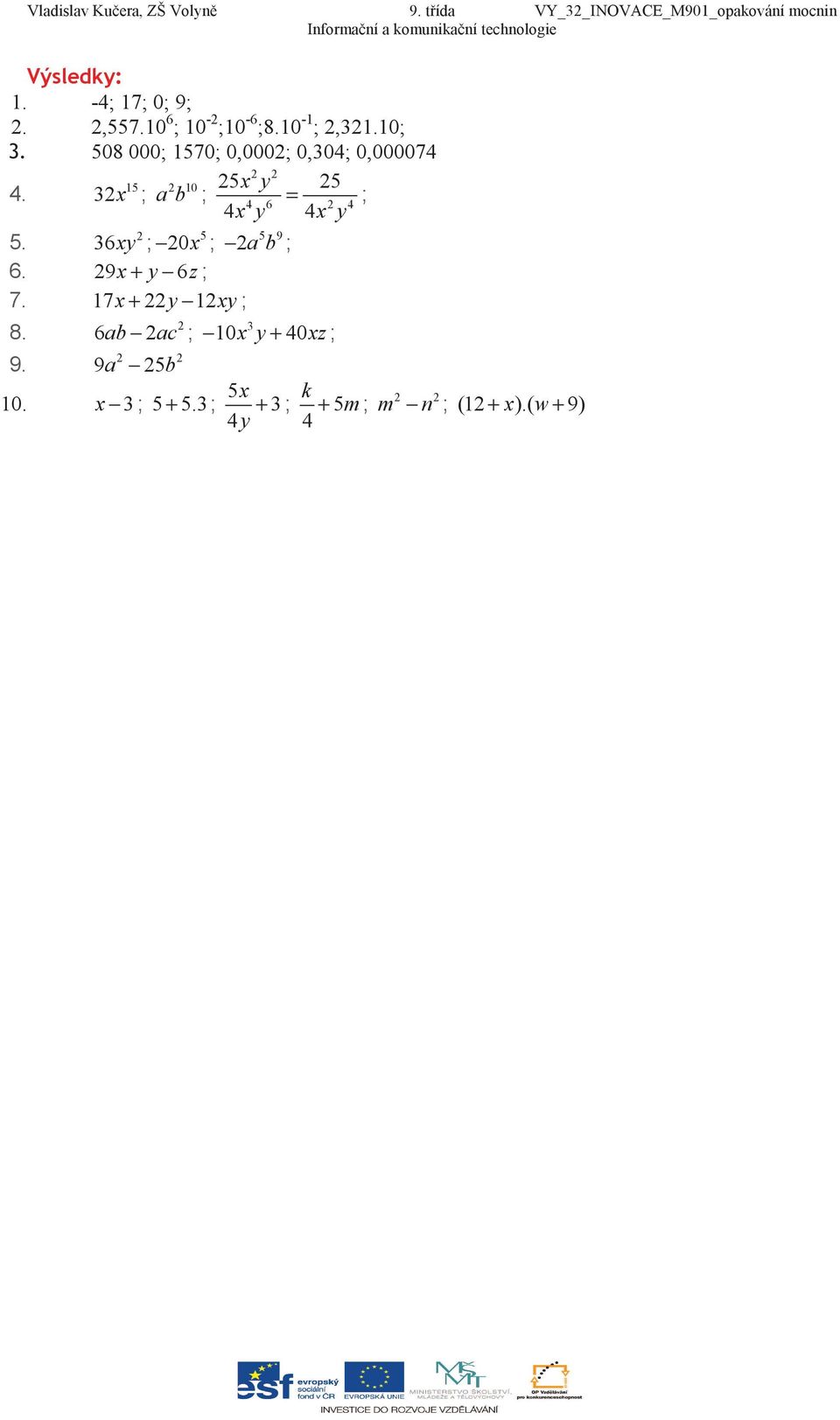 15 ; 10 a b ; y ; 4 6 4 4 y 4 y 5 5 5. 5 5 9 6y ; 0 ; a b ; 6. 9 + y 6z ; 7.