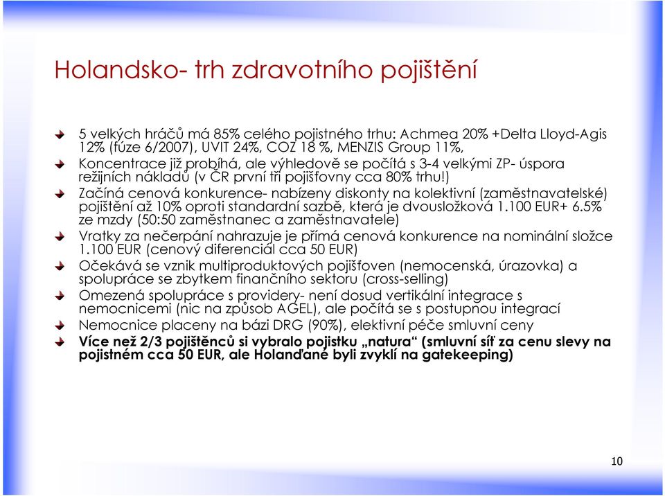 ) Začíná cenová konkurence- nabízeny diskonty na kolektivní (zaměstnavatelské) pojištění až 10% oproti standardní sazbě, která je dvousložková 1.100 EUR+ 6.