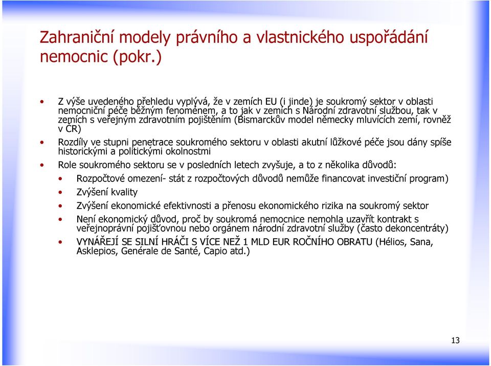 zdravotním pojištěním (Bismarckův model německy mluvících zemí, rovněž v ČR) Rozdíly ve stupni penetrace soukromého sektoru v oblasti akutní lůžkové péče jsou dány spíše historickými a politickými