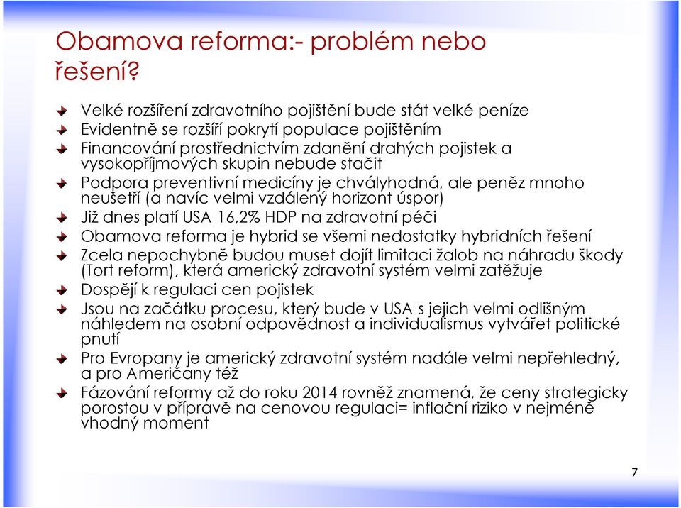 stačit Podpora preventivní medicíny je chvályhodná, ale peněz mnoho neušetří (a navíc velmi vzdálený horizont úspor) Již dnes platí USA 16,2% HDP na zdravotní péči Obamova reforma je hybrid se všemi