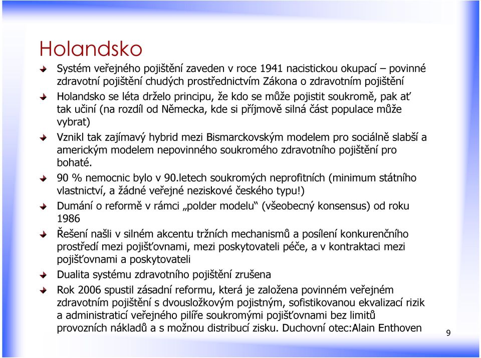 americkým modelem nepovinného soukromého zdravotního pojištění pro bohaté. 90 % nemocnic bylo v 90.letech soukromých neprofitních (minimum státního vlastnictví, a žádné veřejné neziskové českého typu!