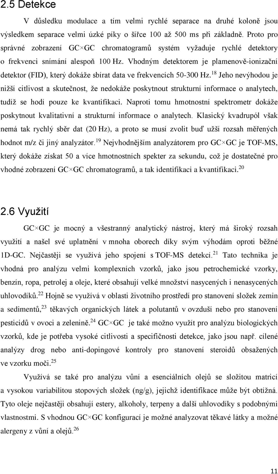 Vhodným detektorem je plamenově-ionizační detektor (FID), který dokáže sbírat data ve frekvencích 50-300 Hz.