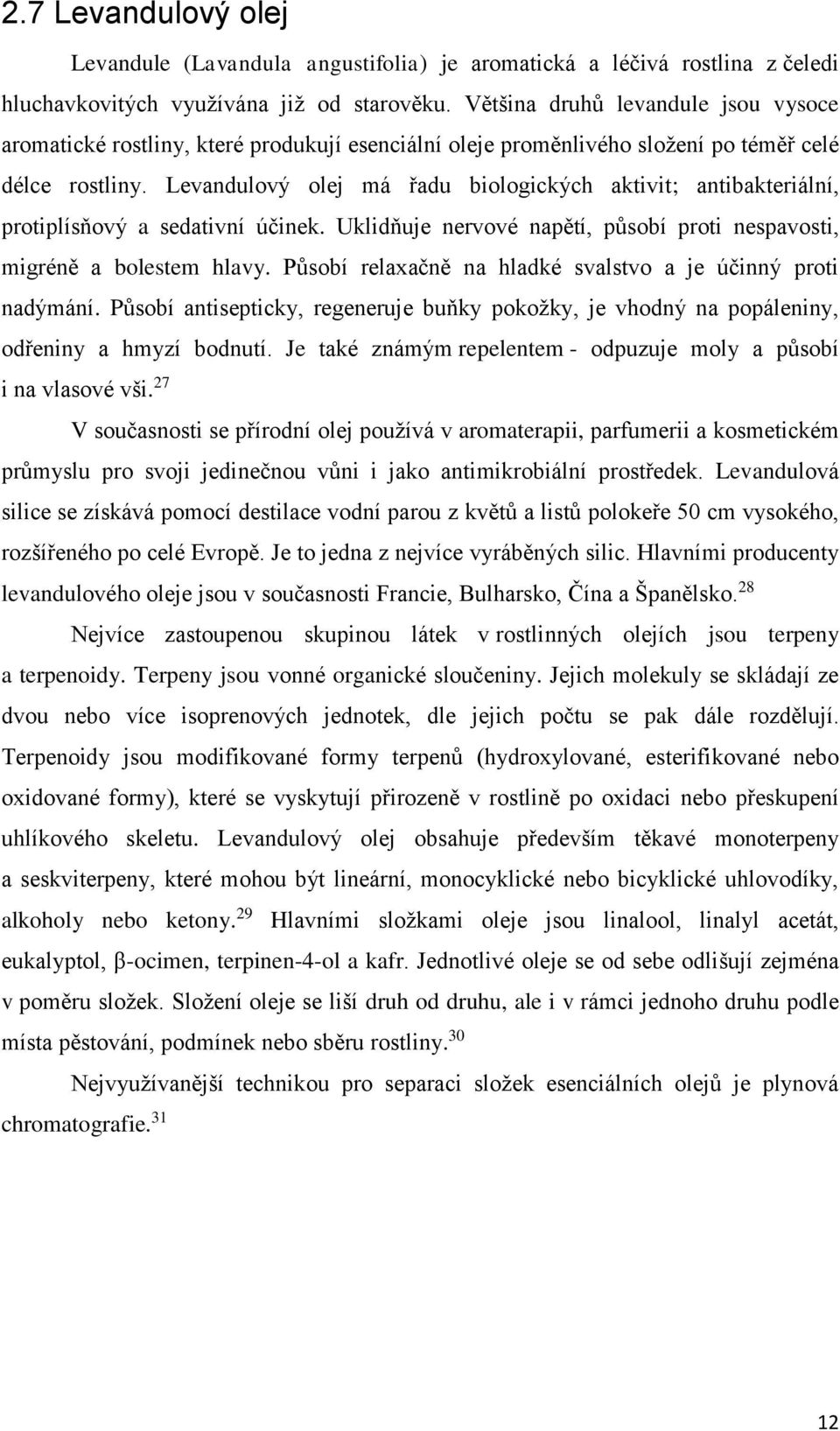 Levandulový olej má řadu biologických aktivit; antibakteriální, protiplísňový a sedativní účinek. Uklidňuje nervové napětí, působí proti nespavosti, migréně a bolestem hlavy.