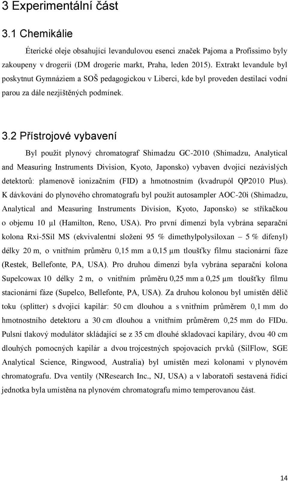 2 Přístrojové vybavení Byl použit plynový chromatograf Shimadzu GC-2010 (Shimadzu, Analytical and Measuring Instruments Division, Kyoto, Japonsko) vybaven dvojicí nezávislých detektorů: plamenově