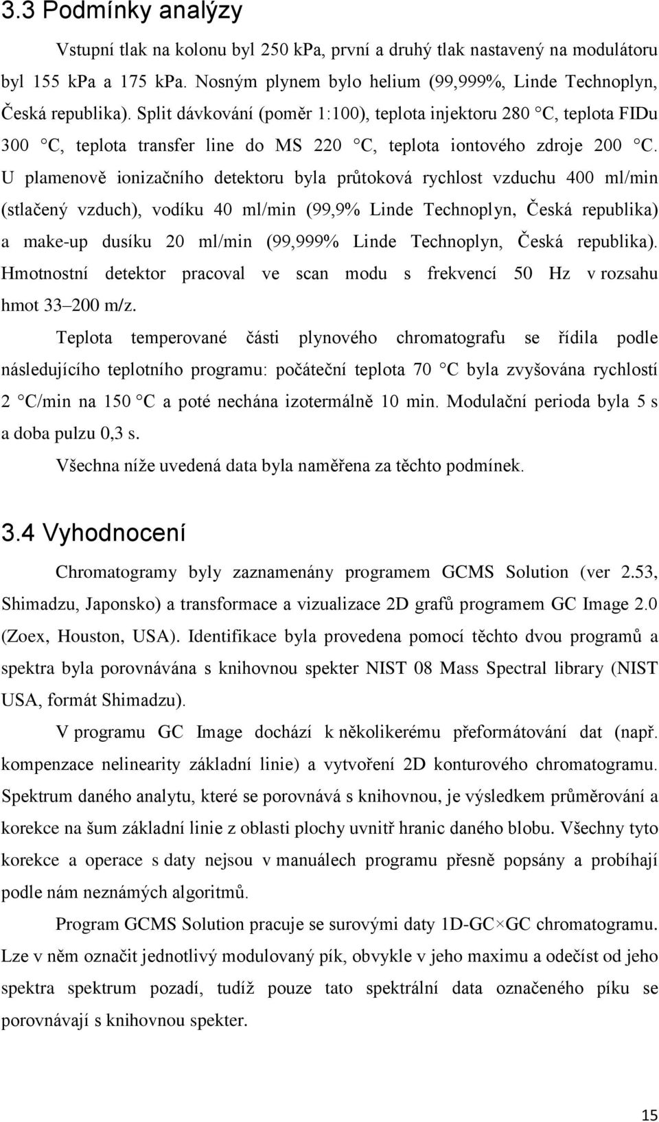 U plamenově ionizačního detektoru byla průtoková rychlost vzduchu 400 ml/min (stlačený vzduch), vodíku 40 ml/min (99,9% Linde Technoplyn, Česká republika) a make-up dusíku 20 ml/min (99,999% Linde