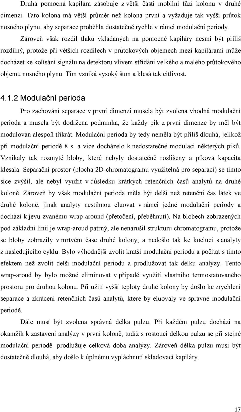 Zároveň však rozdíl tlaků vkládaných na pomocné kapiláry nesmí být příliš rozdílný, protože při větších rozdílech v průtokových objemech mezi kapilárami může docházet ke kolísání signálu na detektoru